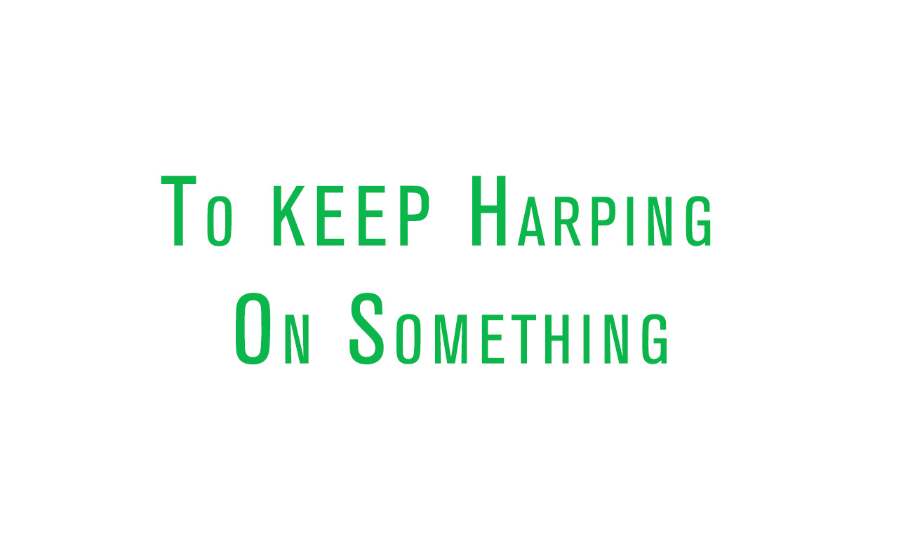 Weird Words | To Keep Harping On Something